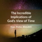 The Incredible Implications of God's View of Time