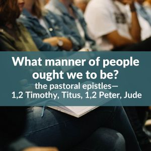 What Manner Of People Ought We To Be? The Pastoral Epistles—1,2 Timothy ...